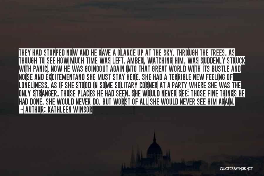Kathleen Winsor Quotes: They Had Stopped Now And He Gave A Glance Up At The Sky, Through The Trees, As Though To See