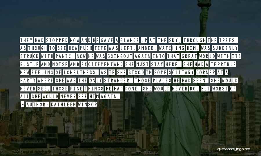 Kathleen Winsor Quotes: They Had Stopped Now And He Gave A Glance Up At The Sky, Through The Trees, As Though To See