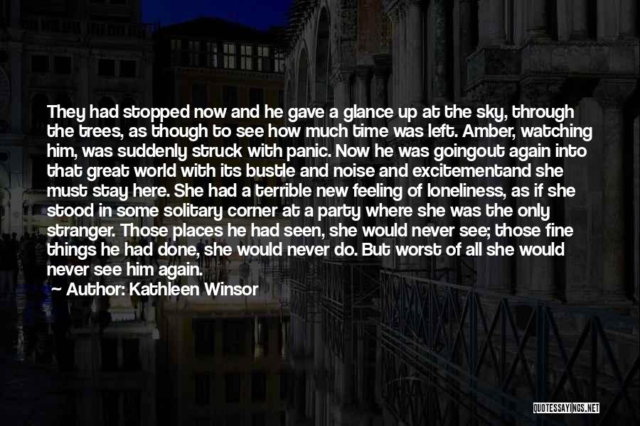 Kathleen Winsor Quotes: They Had Stopped Now And He Gave A Glance Up At The Sky, Through The Trees, As Though To See