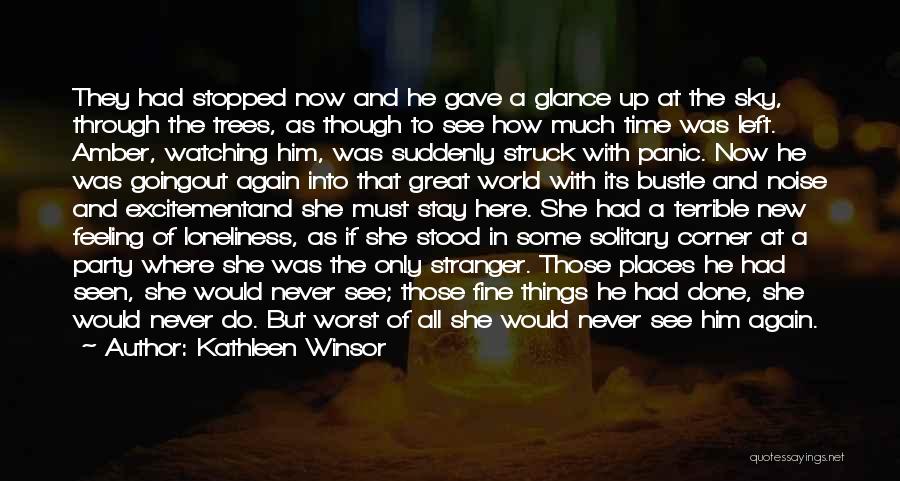 Kathleen Winsor Quotes: They Had Stopped Now And He Gave A Glance Up At The Sky, Through The Trees, As Though To See