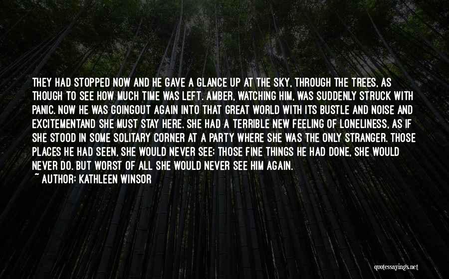 Kathleen Winsor Quotes: They Had Stopped Now And He Gave A Glance Up At The Sky, Through The Trees, As Though To See