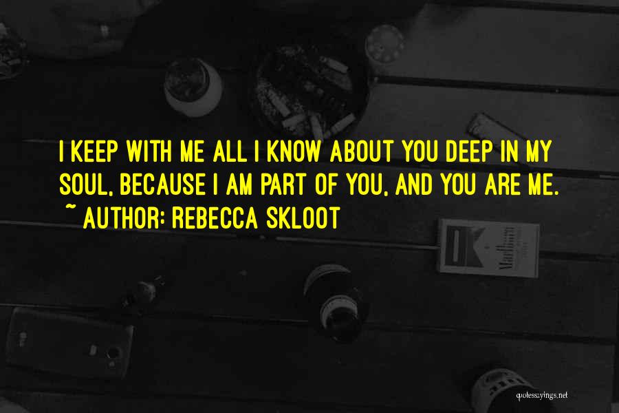 Rebecca Skloot Quotes: I Keep With Me All I Know About You Deep In My Soul, Because I Am Part Of You, And