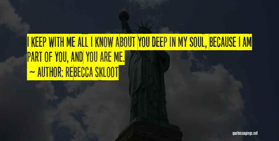 Rebecca Skloot Quotes: I Keep With Me All I Know About You Deep In My Soul, Because I Am Part Of You, And
