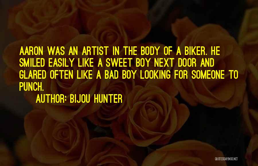 Bijou Hunter Quotes: Aaron Was An Artist In The Body Of A Biker. He Smiled Easily Like A Sweet Boy Next Door And