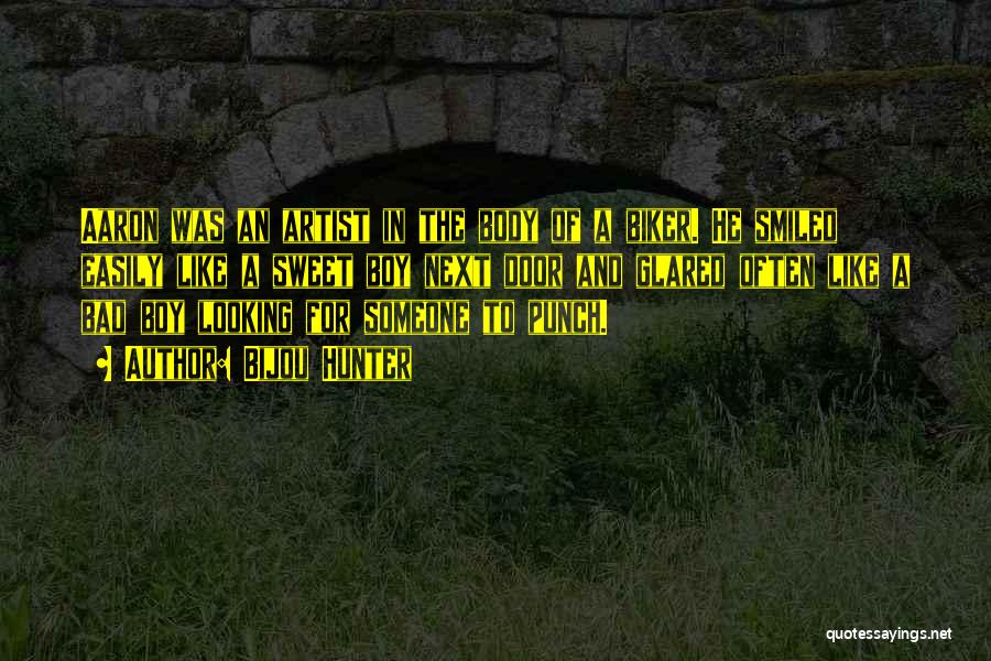 Bijou Hunter Quotes: Aaron Was An Artist In The Body Of A Biker. He Smiled Easily Like A Sweet Boy Next Door And