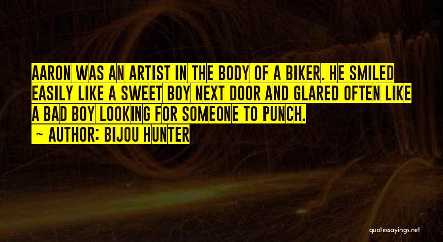 Bijou Hunter Quotes: Aaron Was An Artist In The Body Of A Biker. He Smiled Easily Like A Sweet Boy Next Door And