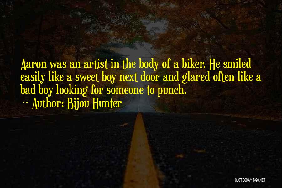 Bijou Hunter Quotes: Aaron Was An Artist In The Body Of A Biker. He Smiled Easily Like A Sweet Boy Next Door And