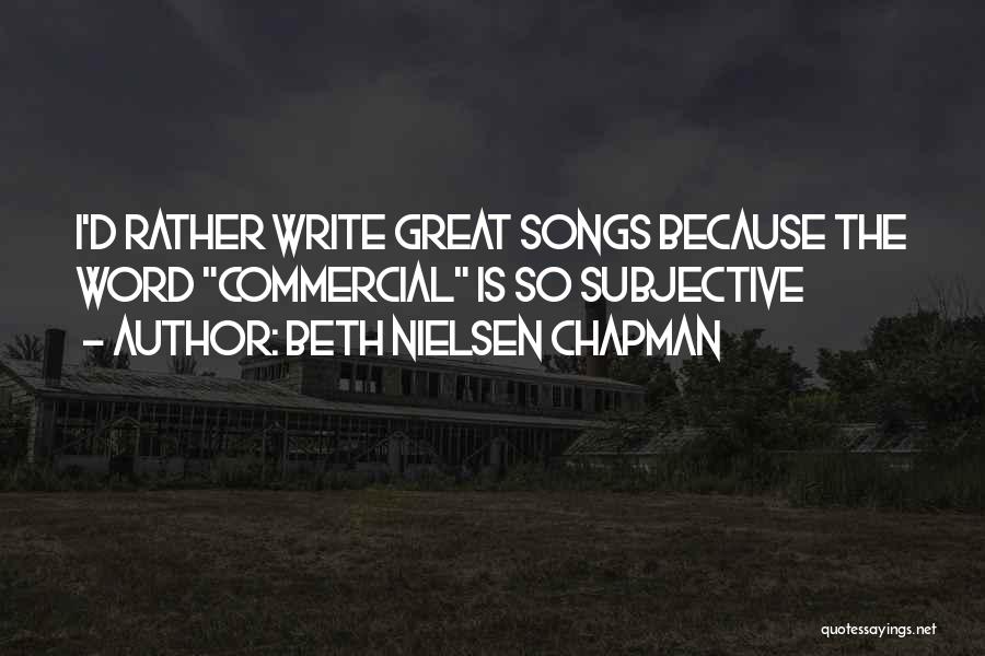 Beth Nielsen Chapman Quotes: I'd Rather Write Great Songs Because The Word Commercial Is So Subjective