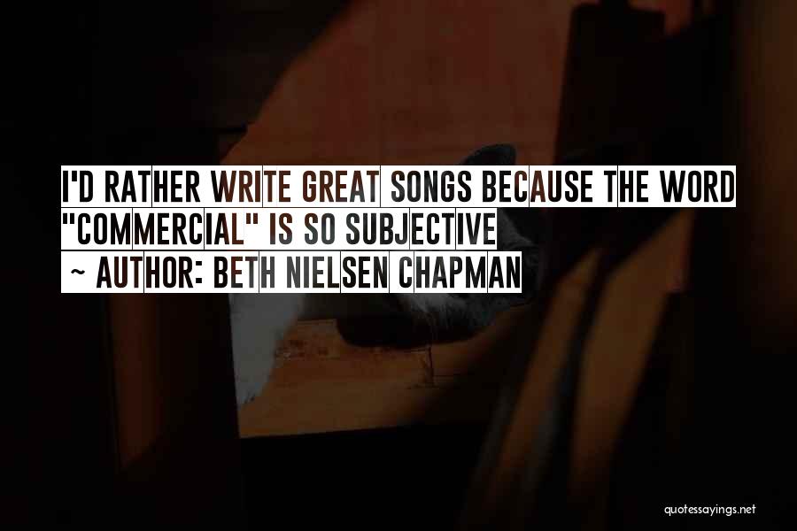 Beth Nielsen Chapman Quotes: I'd Rather Write Great Songs Because The Word Commercial Is So Subjective