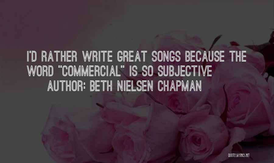 Beth Nielsen Chapman Quotes: I'd Rather Write Great Songs Because The Word Commercial Is So Subjective