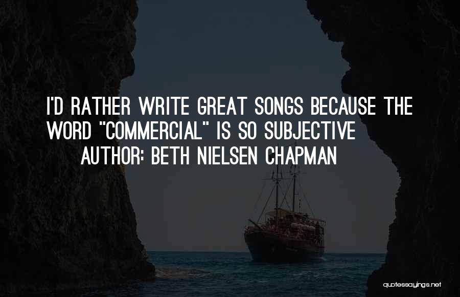 Beth Nielsen Chapman Quotes: I'd Rather Write Great Songs Because The Word Commercial Is So Subjective