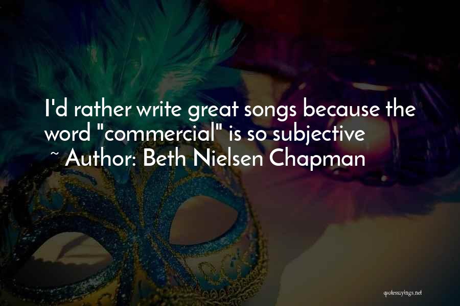 Beth Nielsen Chapman Quotes: I'd Rather Write Great Songs Because The Word Commercial Is So Subjective