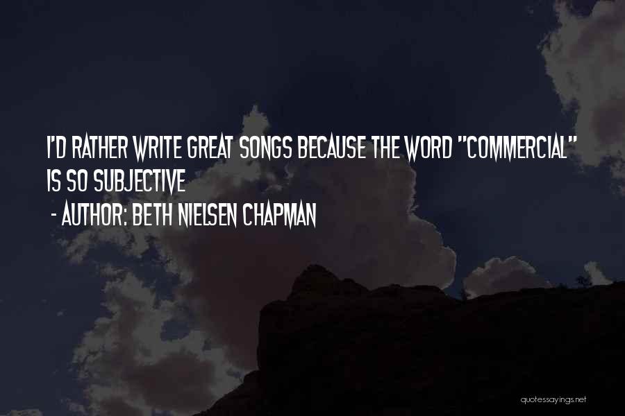 Beth Nielsen Chapman Quotes: I'd Rather Write Great Songs Because The Word Commercial Is So Subjective