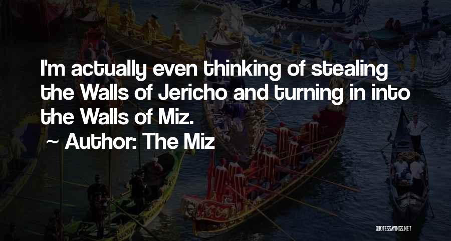 The Miz Quotes: I'm Actually Even Thinking Of Stealing The Walls Of Jericho And Turning In Into The Walls Of Miz.