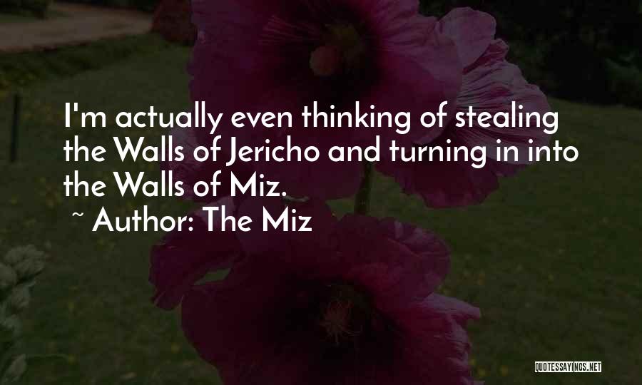 The Miz Quotes: I'm Actually Even Thinking Of Stealing The Walls Of Jericho And Turning In Into The Walls Of Miz.