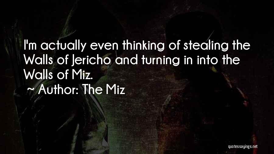 The Miz Quotes: I'm Actually Even Thinking Of Stealing The Walls Of Jericho And Turning In Into The Walls Of Miz.