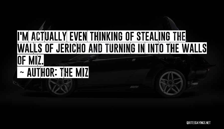 The Miz Quotes: I'm Actually Even Thinking Of Stealing The Walls Of Jericho And Turning In Into The Walls Of Miz.