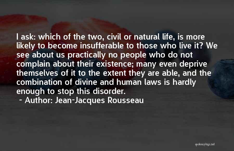 Jean-Jacques Rousseau Quotes: I Ask: Which Of The Two, Civil Or Natural Life, Is More Likely To Become Insufferable To Those Who Live
