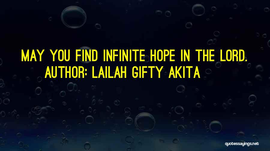 Lailah Gifty Akita Quotes: May You Find Infinite Hope In The Lord.
