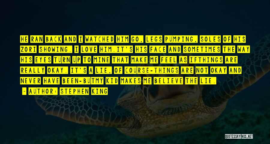 Stephen King Quotes: He Ran Back And I Watched Him Go, Legs Pumping, Soles Of His Zori Showing. I Love Him.it's His Face