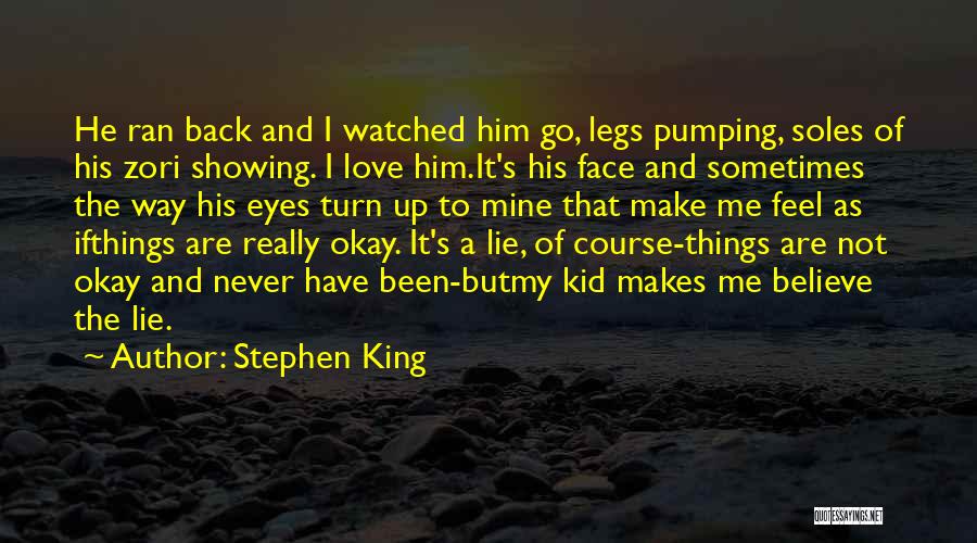 Stephen King Quotes: He Ran Back And I Watched Him Go, Legs Pumping, Soles Of His Zori Showing. I Love Him.it's His Face