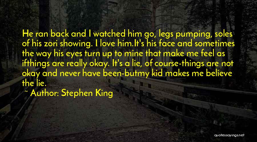 Stephen King Quotes: He Ran Back And I Watched Him Go, Legs Pumping, Soles Of His Zori Showing. I Love Him.it's His Face