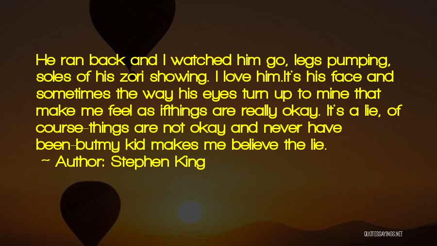 Stephen King Quotes: He Ran Back And I Watched Him Go, Legs Pumping, Soles Of His Zori Showing. I Love Him.it's His Face