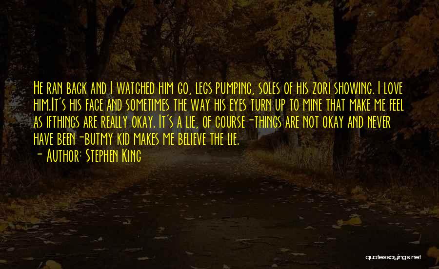 Stephen King Quotes: He Ran Back And I Watched Him Go, Legs Pumping, Soles Of His Zori Showing. I Love Him.it's His Face