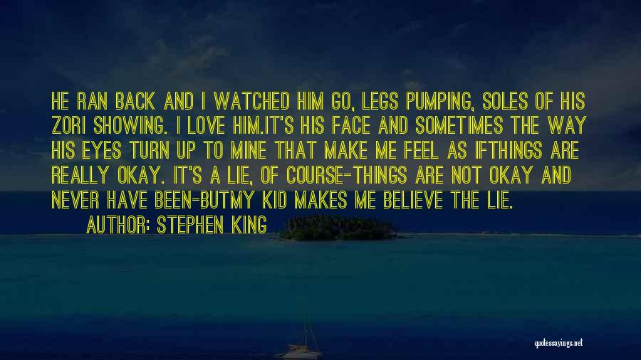 Stephen King Quotes: He Ran Back And I Watched Him Go, Legs Pumping, Soles Of His Zori Showing. I Love Him.it's His Face