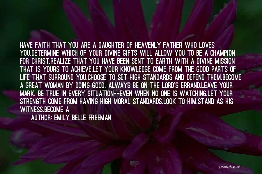 Emily Belle Freeman Quotes: Have Faith That You Are A Daughter Of Heavenly Father Who Loves You.determine Which Of Your Divine Gifts Will Allow