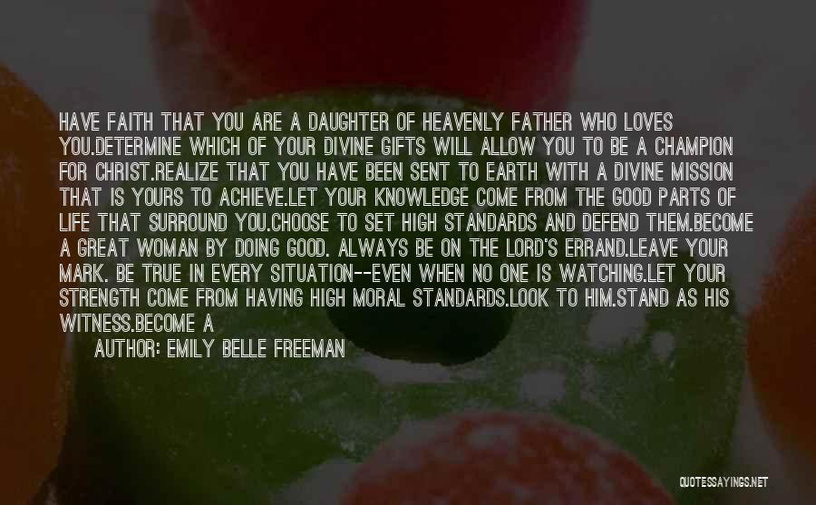 Emily Belle Freeman Quotes: Have Faith That You Are A Daughter Of Heavenly Father Who Loves You.determine Which Of Your Divine Gifts Will Allow