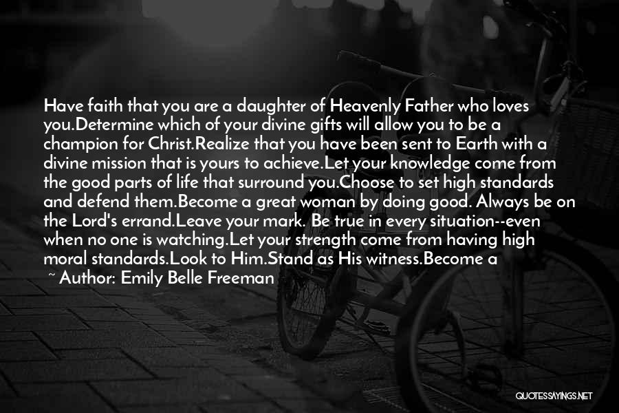 Emily Belle Freeman Quotes: Have Faith That You Are A Daughter Of Heavenly Father Who Loves You.determine Which Of Your Divine Gifts Will Allow