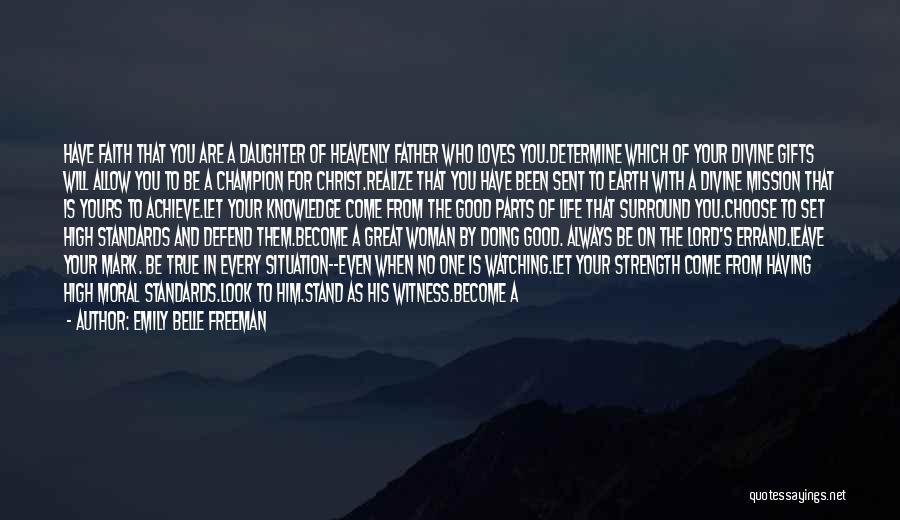 Emily Belle Freeman Quotes: Have Faith That You Are A Daughter Of Heavenly Father Who Loves You.determine Which Of Your Divine Gifts Will Allow