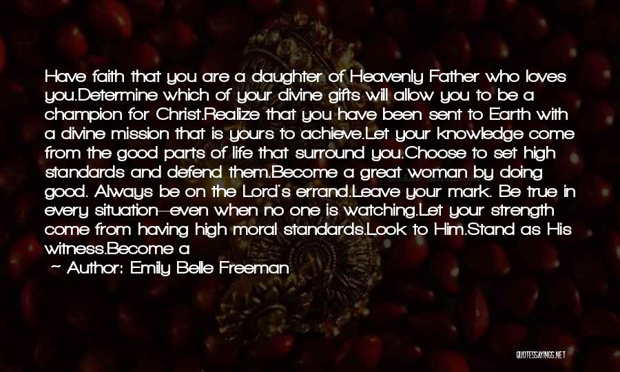 Emily Belle Freeman Quotes: Have Faith That You Are A Daughter Of Heavenly Father Who Loves You.determine Which Of Your Divine Gifts Will Allow