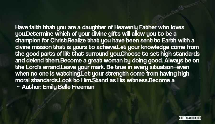 Emily Belle Freeman Quotes: Have Faith That You Are A Daughter Of Heavenly Father Who Loves You.determine Which Of Your Divine Gifts Will Allow