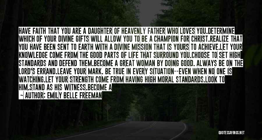 Emily Belle Freeman Quotes: Have Faith That You Are A Daughter Of Heavenly Father Who Loves You.determine Which Of Your Divine Gifts Will Allow