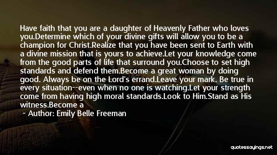 Emily Belle Freeman Quotes: Have Faith That You Are A Daughter Of Heavenly Father Who Loves You.determine Which Of Your Divine Gifts Will Allow