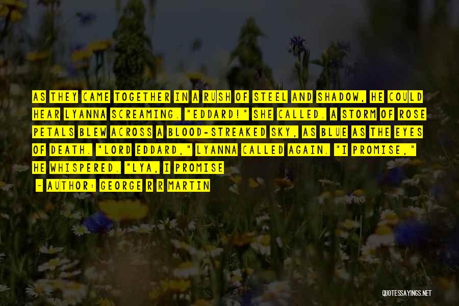 George R R Martin Quotes: As They Came Together In A Rush Of Steel And Shadow, He Could Hear Lyanna Screaming. Eddard! She Called. A