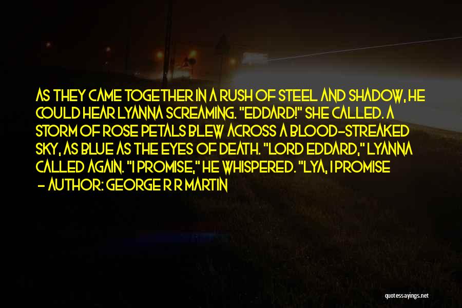 George R R Martin Quotes: As They Came Together In A Rush Of Steel And Shadow, He Could Hear Lyanna Screaming. Eddard! She Called. A
