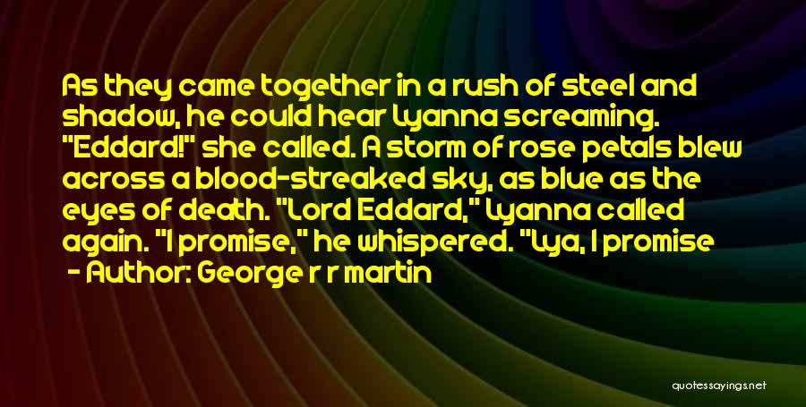 George R R Martin Quotes: As They Came Together In A Rush Of Steel And Shadow, He Could Hear Lyanna Screaming. Eddard! She Called. A