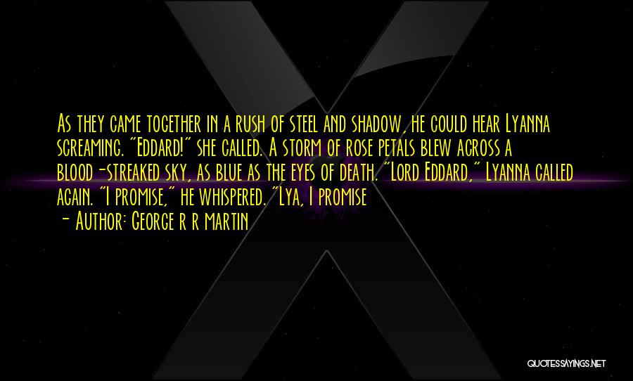 George R R Martin Quotes: As They Came Together In A Rush Of Steel And Shadow, He Could Hear Lyanna Screaming. Eddard! She Called. A