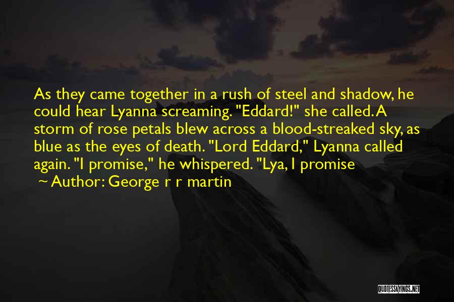 George R R Martin Quotes: As They Came Together In A Rush Of Steel And Shadow, He Could Hear Lyanna Screaming. Eddard! She Called. A