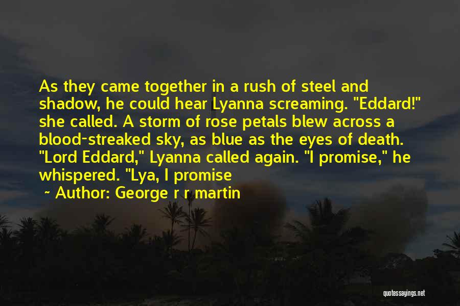 George R R Martin Quotes: As They Came Together In A Rush Of Steel And Shadow, He Could Hear Lyanna Screaming. Eddard! She Called. A