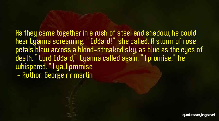 George R R Martin Quotes: As They Came Together In A Rush Of Steel And Shadow, He Could Hear Lyanna Screaming. Eddard! She Called. A