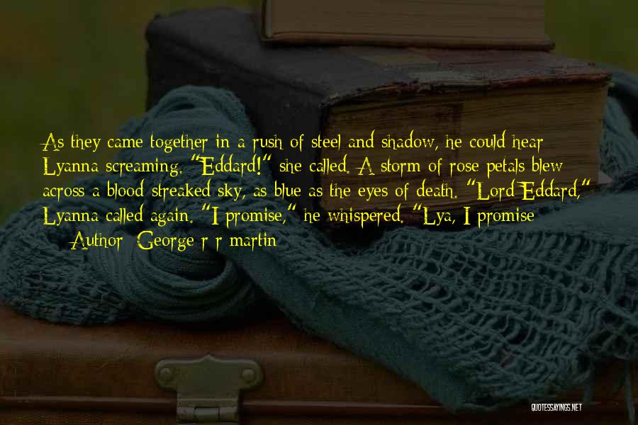 George R R Martin Quotes: As They Came Together In A Rush Of Steel And Shadow, He Could Hear Lyanna Screaming. Eddard! She Called. A