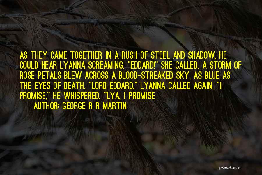 George R R Martin Quotes: As They Came Together In A Rush Of Steel And Shadow, He Could Hear Lyanna Screaming. Eddard! She Called. A