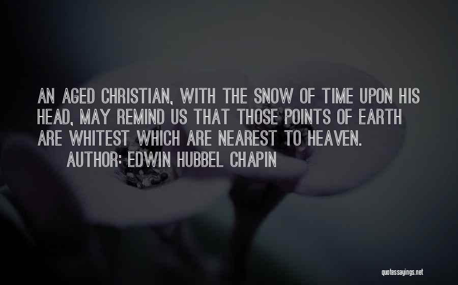 Edwin Hubbel Chapin Quotes: An Aged Christian, With The Snow Of Time Upon His Head, May Remind Us That Those Points Of Earth Are