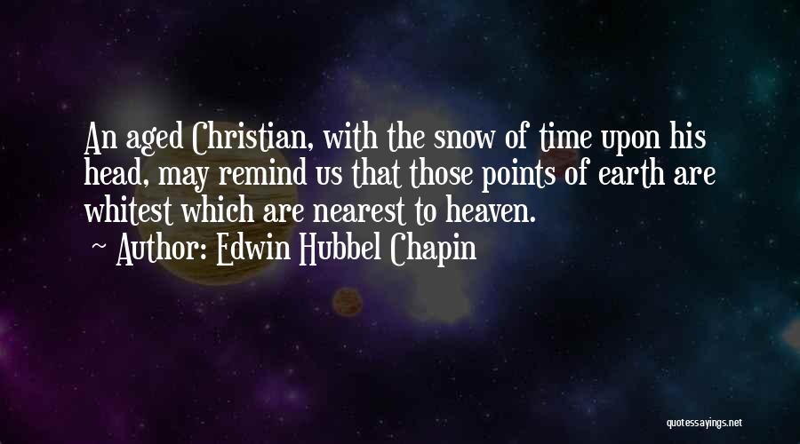 Edwin Hubbel Chapin Quotes: An Aged Christian, With The Snow Of Time Upon His Head, May Remind Us That Those Points Of Earth Are