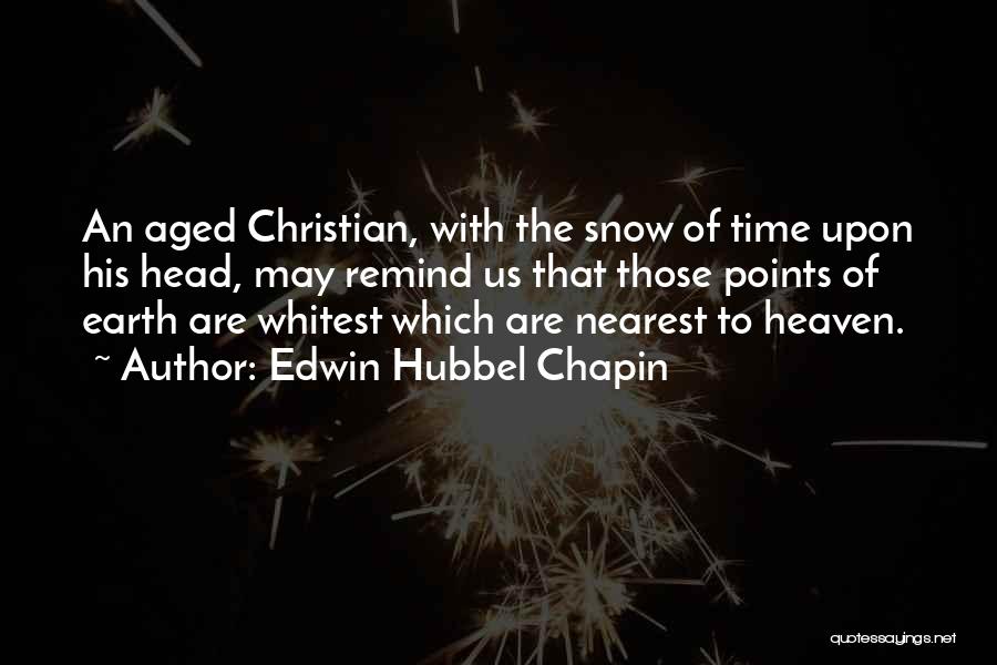 Edwin Hubbel Chapin Quotes: An Aged Christian, With The Snow Of Time Upon His Head, May Remind Us That Those Points Of Earth Are