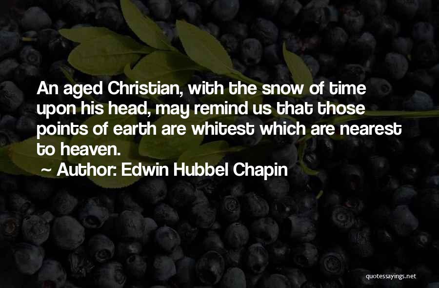 Edwin Hubbel Chapin Quotes: An Aged Christian, With The Snow Of Time Upon His Head, May Remind Us That Those Points Of Earth Are